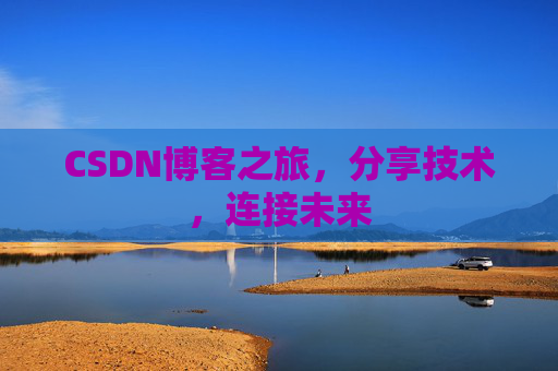 CSDN博客之旅，分享技术，连接未来